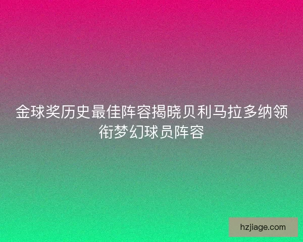 金球奖历史最佳阵容揭晓贝利马拉多纳领衔梦幻球员阵容